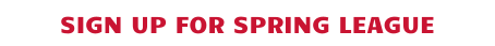 SIGN UP FOR SPRING LEAGUE